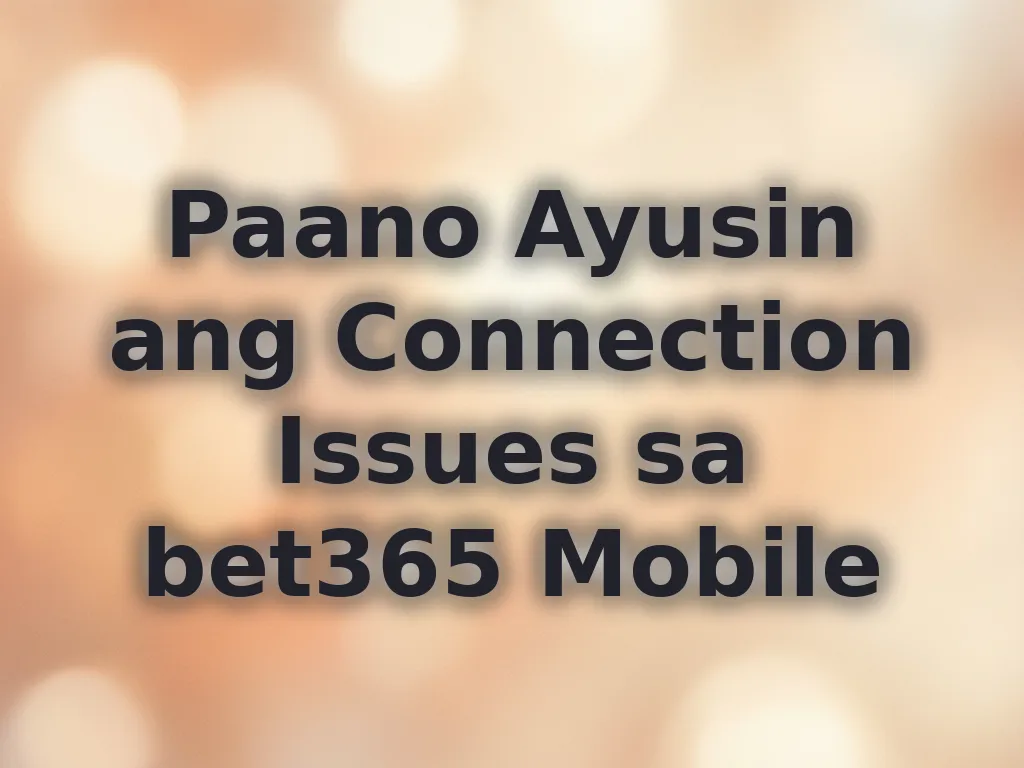 Paano Ayusin ang Connection Issues sa bet365 Mobile