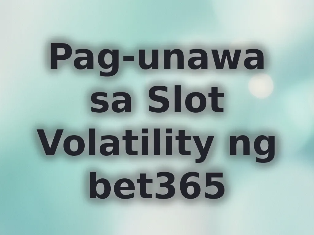 Pag-unawa sa Slot Volatility ng bet365