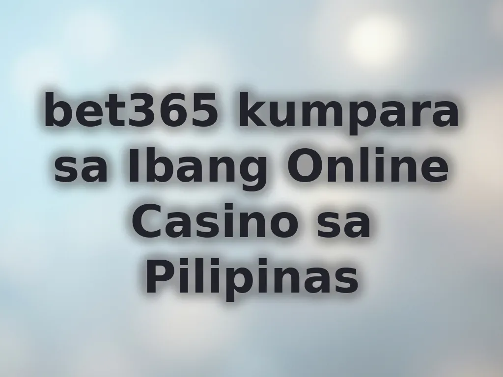 bet365 kumpara sa Ibang Online Casino sa Pilipinas